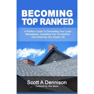 Becoming Top Ranked: A Roofer's Guide To Dominating Your Local Marketplace, Outselling Your Competition And Achieving Your Dream Life - Paperback