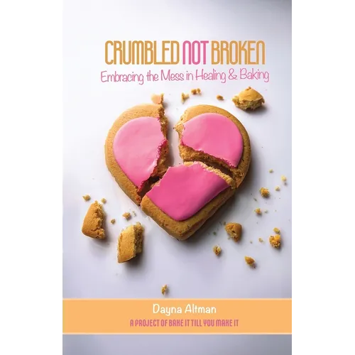 Crumbled Not Broken: Embracing the Mess in Healing and Baking - Paperback