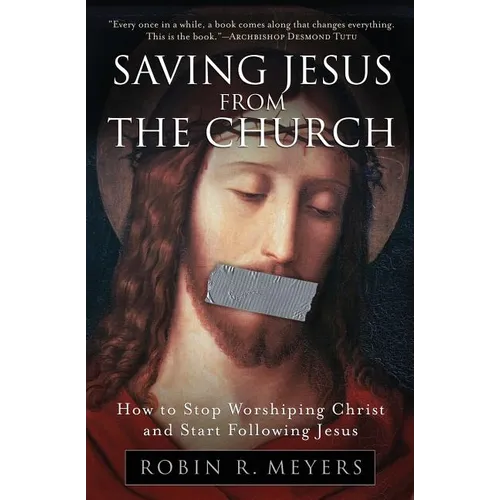 Saving Jesus from the Church: How to Stop Worshiping Christ and Start Following Jesus - Paperback