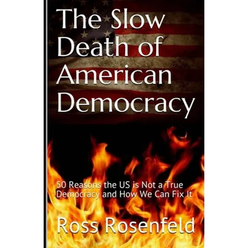 The Slow Death of American Democracy: 50 Reasons the US is Not a True Democracy and How We Can Fix It - Paperback