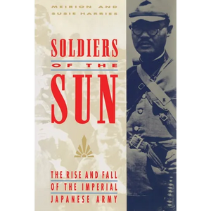 Soldiers of the Sun: The Rise and Fall of the Imperial Japanese Army - Paperback