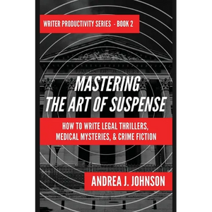 Mastering the Art of Suspense: How to Write Legal Thrillers, Medical Mysteries, & Crime Fiction - Paperback
