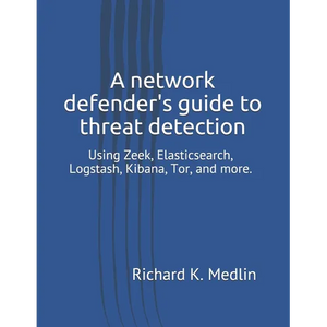 A network defender's guide to threat detection: Using Zeek, Elasticsearch, Logstash, Kibana, Tor, and more. - Paperback