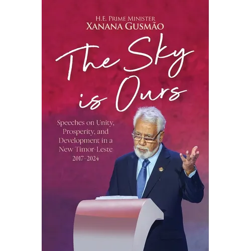 The Sky is Ours: Speeches on Unity, Prosperity, and Development in a New Timor-Leste, 2017-2024 - Paperback