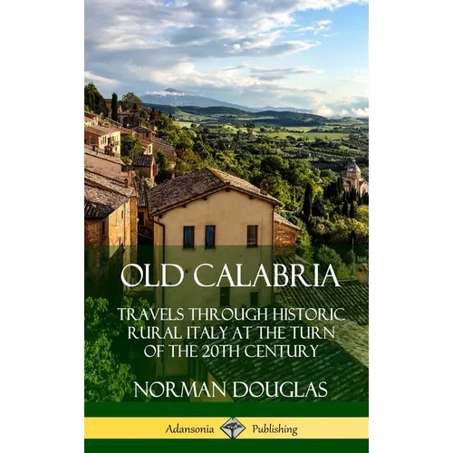 Old Calabria: Travels Through Historic Rural Italy at the Turn of the 20th Century (Hardcover) - Hardcover