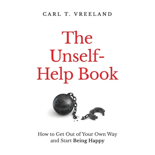 The Unself-Help Book: How to Get Out of Your Own Way and Start Being Happy - Paperback