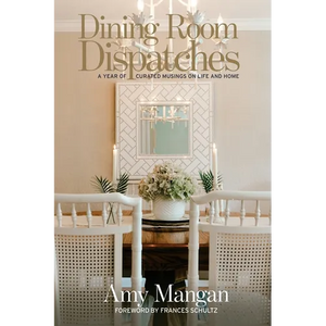 Dining Room Dispatches: A Year of Curated Musings on Life and Home - Paperback