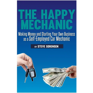 The Happy Mechanic: Making Money and Starting Your Own Business as a Self-Employed Car Mechanic - Paperback