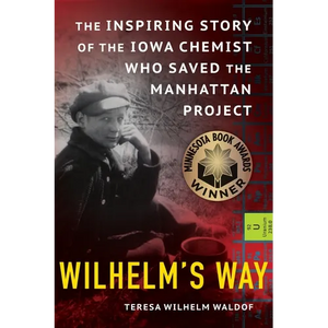 Wilhelm's Way: The Inspiring Story of the Iowa Chemist Who Saved the Manhattan Project - Paperback