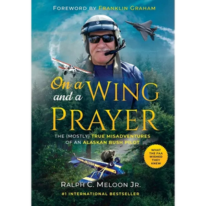 On a Wing and a Prayer: The (Mostly) True Misadventures of an Alaskan Bush Pilot - Hardcover