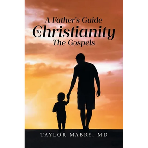 A Father's Guide to Christianity: The Gospels - Paperback