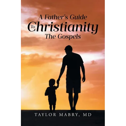 A Father's Guide to Christianity: The Gospels - Paperback