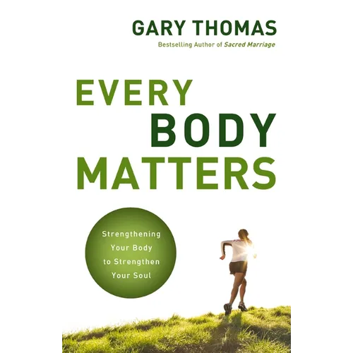 The Every Body Matters: Strengthening Your Body to Strengthen Your Soul - Paperback