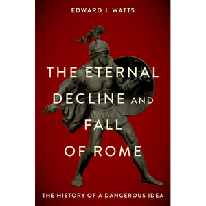 The Eternal Decline and Fall of Rome: The History of a Dangerous Idea - Hardcover
