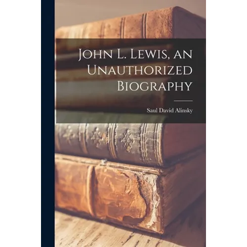 John L. Lewis, an Unauthorized Biography - Paperback