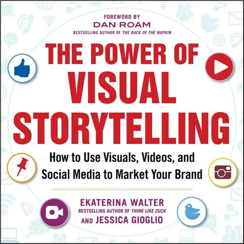 The Power of Visual Storytelling: How to Use Visuals, Videos, and Social Media to Market Your Brand - Paperback