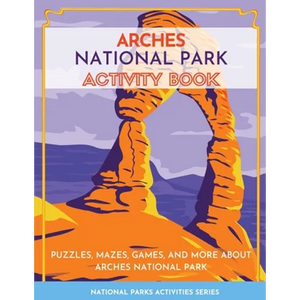 Arches National Park Activity Book: Puzzles, Mazes, Games, and More About Arches National Park - Paperback