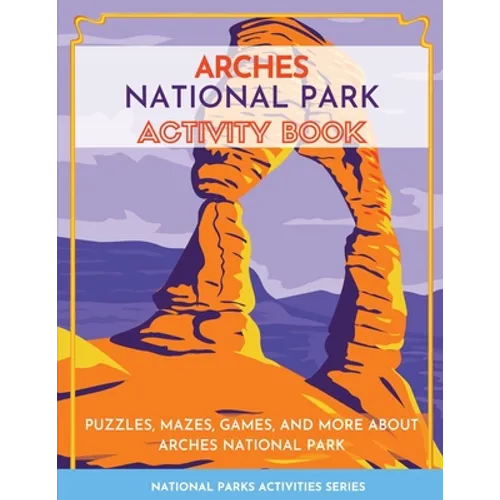 Arches National Park Activity Book: Puzzles, Mazes, Games, and More About Arches National Park - Paperback