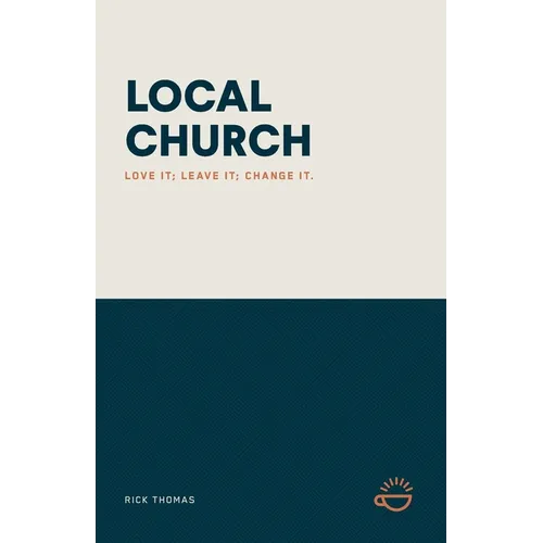Local Church: Love It; Leave It; Change It. - Paperback