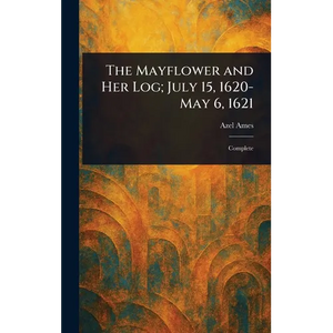 The Mayflower and Her Log; July 15, 1620-May 6, 1621 - Hardcover