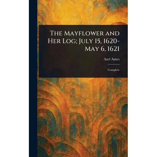 The Mayflower and Her Log; July 15, 1620-May 6, 1621 - Hardcover