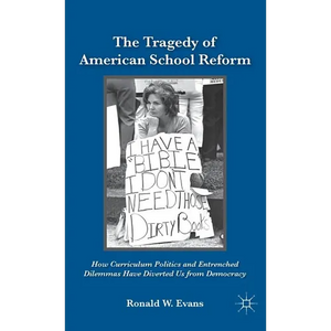 The Tragedy of American School Reform: How Curriculum Politics and Entrenched Dilemmas Have Diverted Us from Democracy - Hardcover