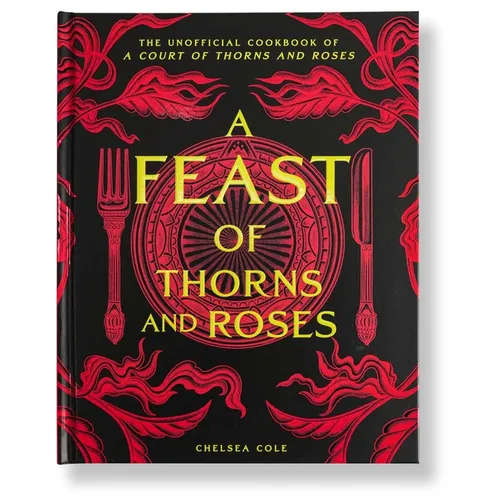 A Feast of Thorns and Roses: The Unofficial Cookbook of a Court of Thorns and Roses - Hardcover