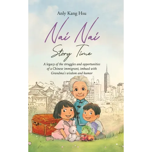 Nai Nai Story Time: A legacy of the struggles and opportunities of a Chinese immigrant, imbued with Grandma's wisdom and humor - Hardcover