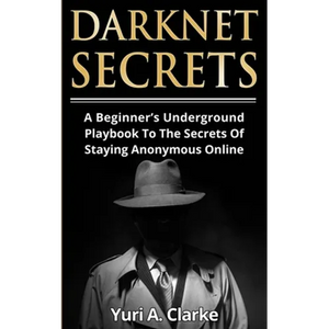Darknet Secrets: A Beginner's Underground Playbook To The Secrets Of Staying Anonymous Online - Paperback