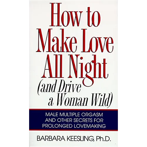 How to Make Love All Night: And Drive a Woman Wild! - Paperback