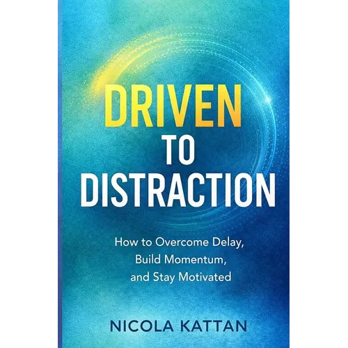 Driven to Distraction: How to Overcome Delay, Build Momentum, and Stay Motivated - Paperback