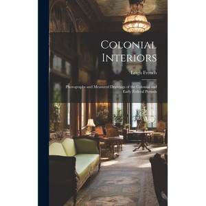 Colonial Interiors; Photographs and Measured Drawings of the Colonial and Early Federal Periods - Hardcover