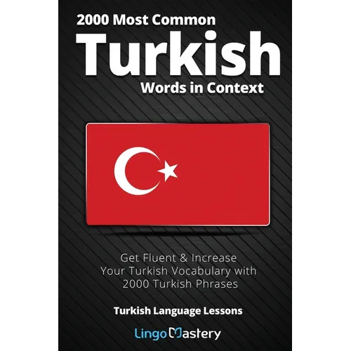 2000 Most Common Turkish Words in Context: Get Fluent & Increase Your Turkish Vocabulary with 2000 Turkish Phrases - Paperback
