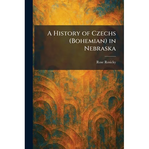 A History of Czechs (Bohemian) in Nebraska - Paperback