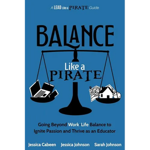 Balance Like a Pirate: Going beyond Work-Life Balance to Ignite Passion and Thrive as an Educator - Paperback