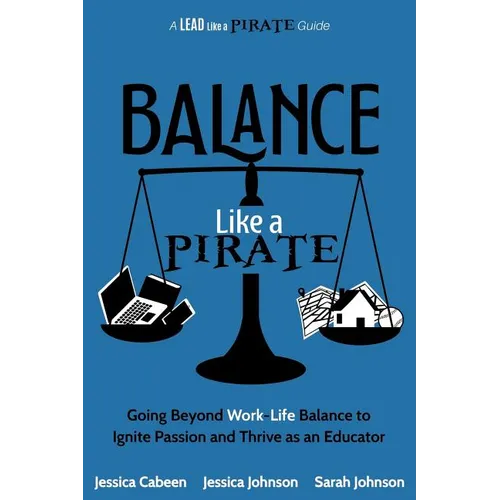 Balance Like a Pirate: Going beyond Work-Life Balance to Ignite Passion and Thrive as an Educator - Paperback