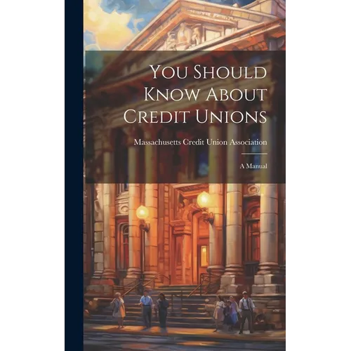 You Should Know About Credit Unions: A Manual - Hardcover