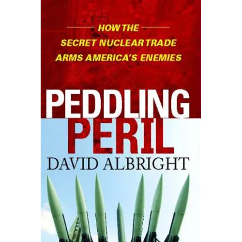 Peddling Peril: How the Secret Nuclear Trade Arms America's Enemie - Paperback