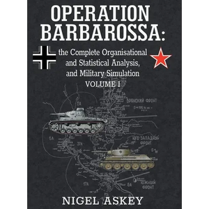 Operation Barbarossa: the Complete Organisational and Statistical Analysis, and Military Simulation, Volume I - Hardcover