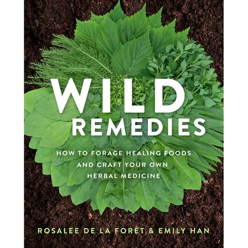 Wild Remedies: How to Forage Healing Foods and Craft Your Own Herbal Medicine - Paperback