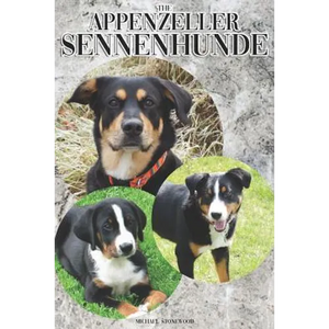 The Appenzeller Sennenhunde: A Complete and Comprehensive Owners Guide To: Buying, Owning, Health, Grooming, Training, Obedience, Understanding and - Paperback
