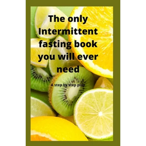 The Only Intermittent Fasting Book You Will Ever Need: A Step by Step Plan - Paperback