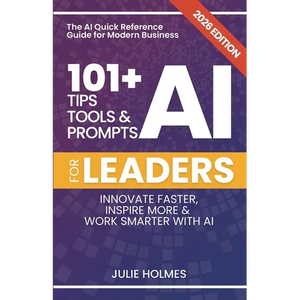 101+ AI Tips, Tools and Prompts for Leaders: Innovate Faster, Inspire More & Work Smarter with Artificial Intelligence - Paperback