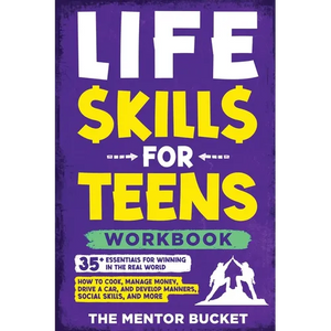 Life Skills for Teens Workbook - 35+ Essentials for Winning in the Real World How to Cook, Manage Money, Drive a Car, and Develop Manners, Social Skil - Paperback