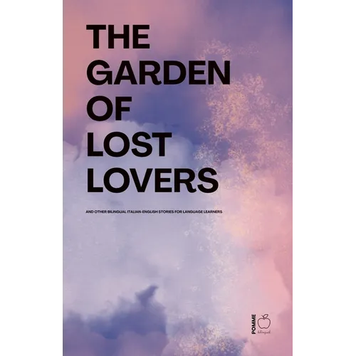 The Garden of Lost Lovers And Other Bilingual Italian-English Stories for Language Learners - Paperback