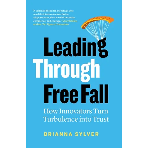 Leading Through Free Fall: How Innovators Turn Turbulence into Trust - Paperback