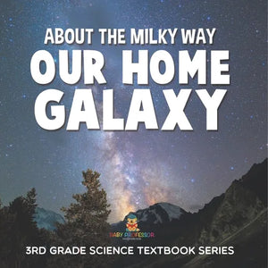 About the Milky Way (Our Home Galaxy) 3rd Grade Science Textbook Series - Paperback