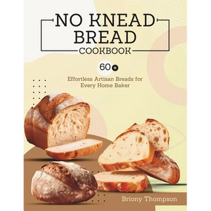 No Knead Bread Cookbook: 60+ Effortless Artisan Breads for Every Home Baker - Paperback