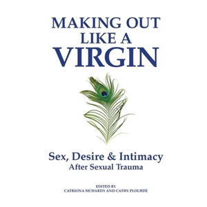 Making Out Like a Virgin: Sex, Desire & Intimacy After Sexual Assault - Paperback