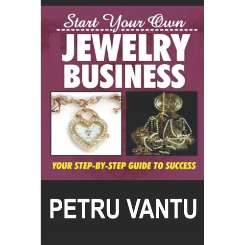 Start Your Own Jewelry Business: Your Step-By-Step Guide To Success - Paperback